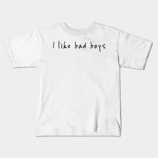 I LIKE BAD BOYS I Kids T-Shirt